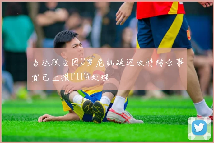吉达联合因C罗危机延迟坎特转会事宜已上报FIFA处理